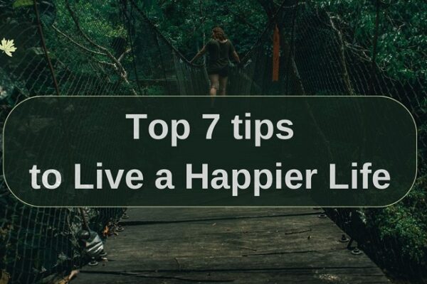 Top 7 tips to Live a Happier Life