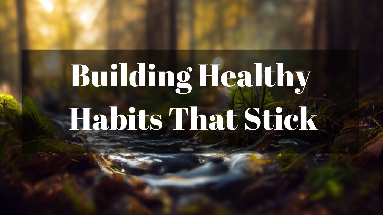 Building Healthy Habits That Stick