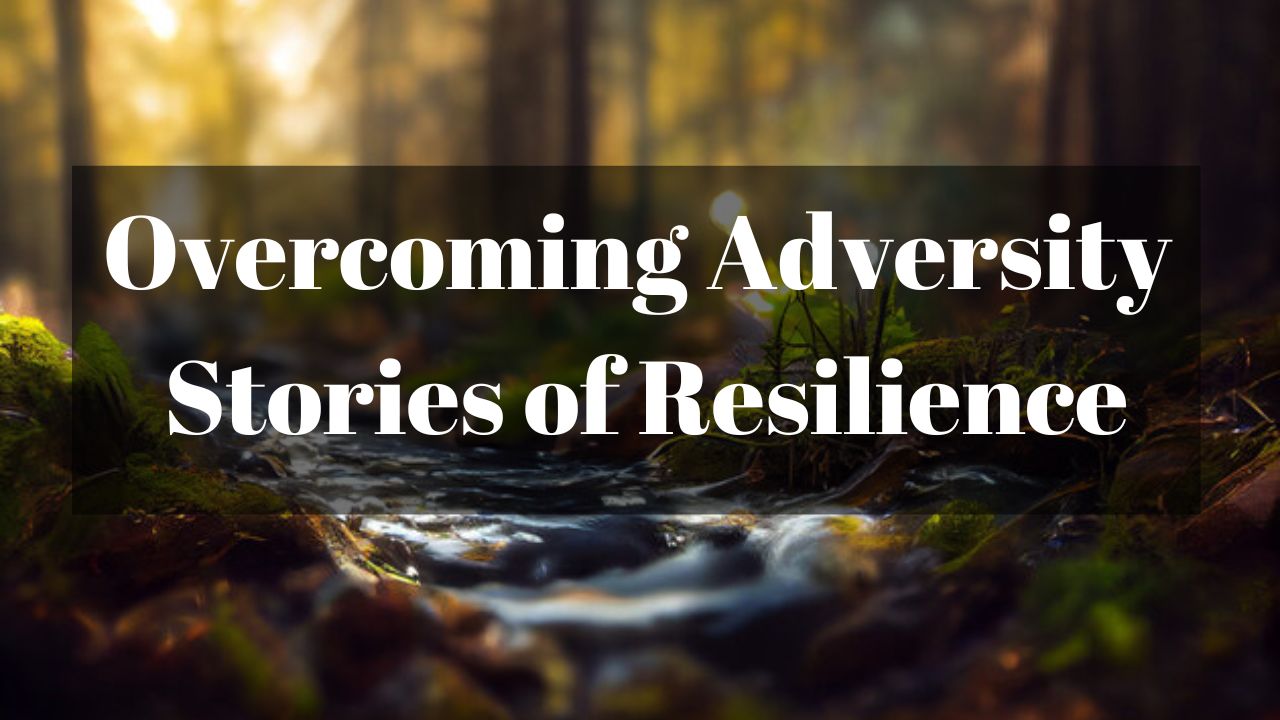 Overcoming Adversity: Stories of Resilience