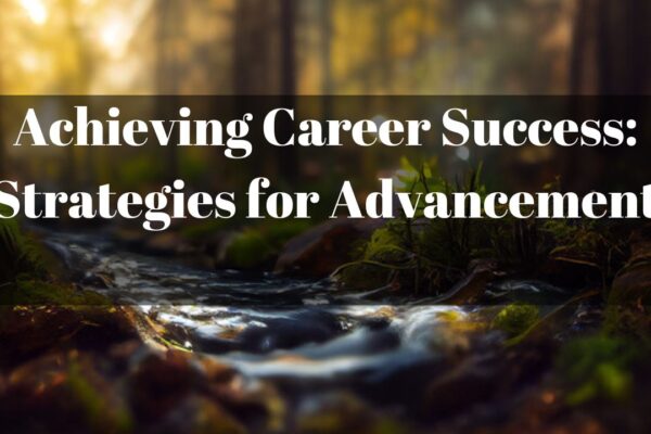 Achieving Career Success: Strategies for Advancement
