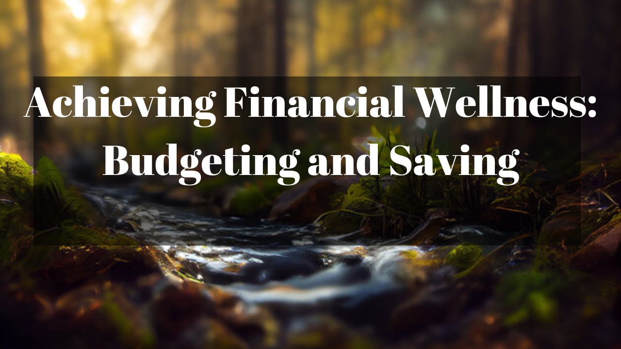 Achieving Financial Wellness: Budgeting and Saving