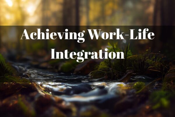 Achieving Work-Life Integration
