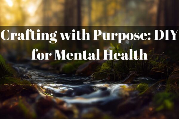 Crafting with Purpose: DIY for Mental Health