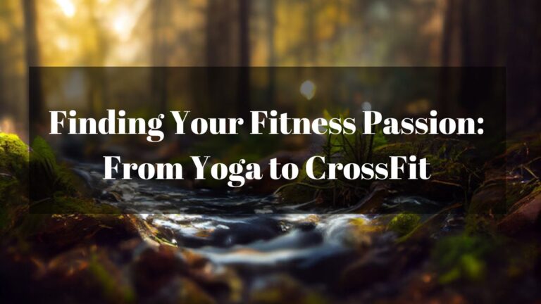 Finding Your Fitness Passion: From Yoga to CrossFit
