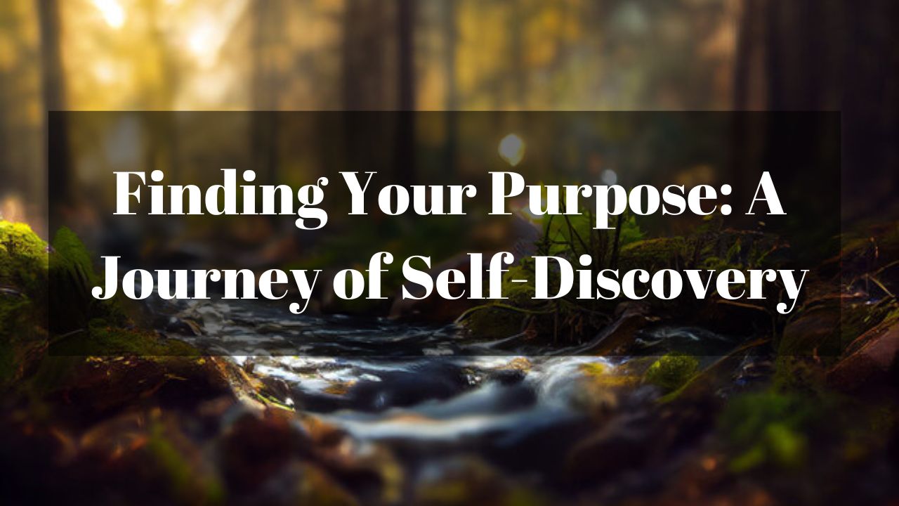 Finding Your Purpose: A Journey of Self-Discovery