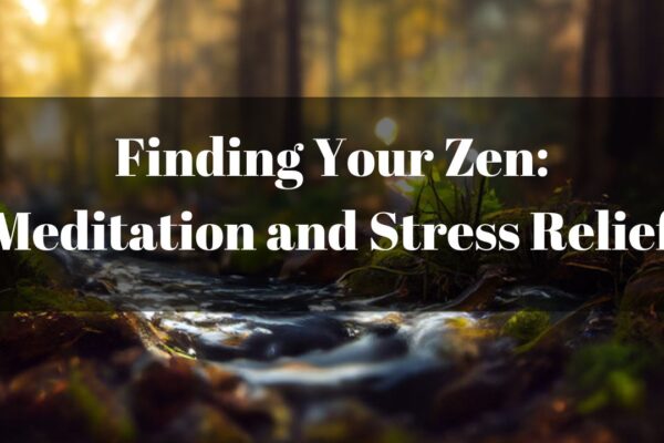 Finding Your Zen: Meditation and Stress Relief