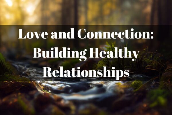 Love and Connection: Building Healthy Relationships