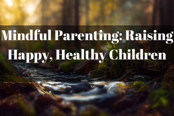 Mindful Parenting: Raising Happy, Healthy Children