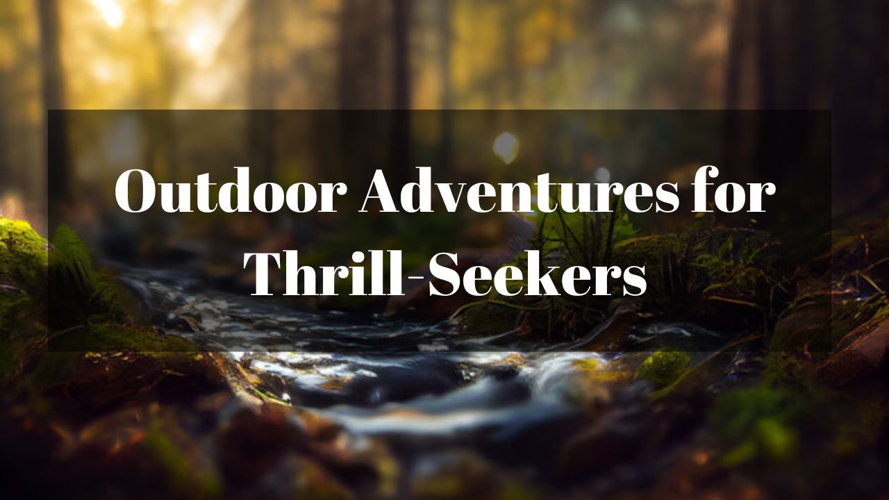 Outdoor Adventures for Thrill-Seekers