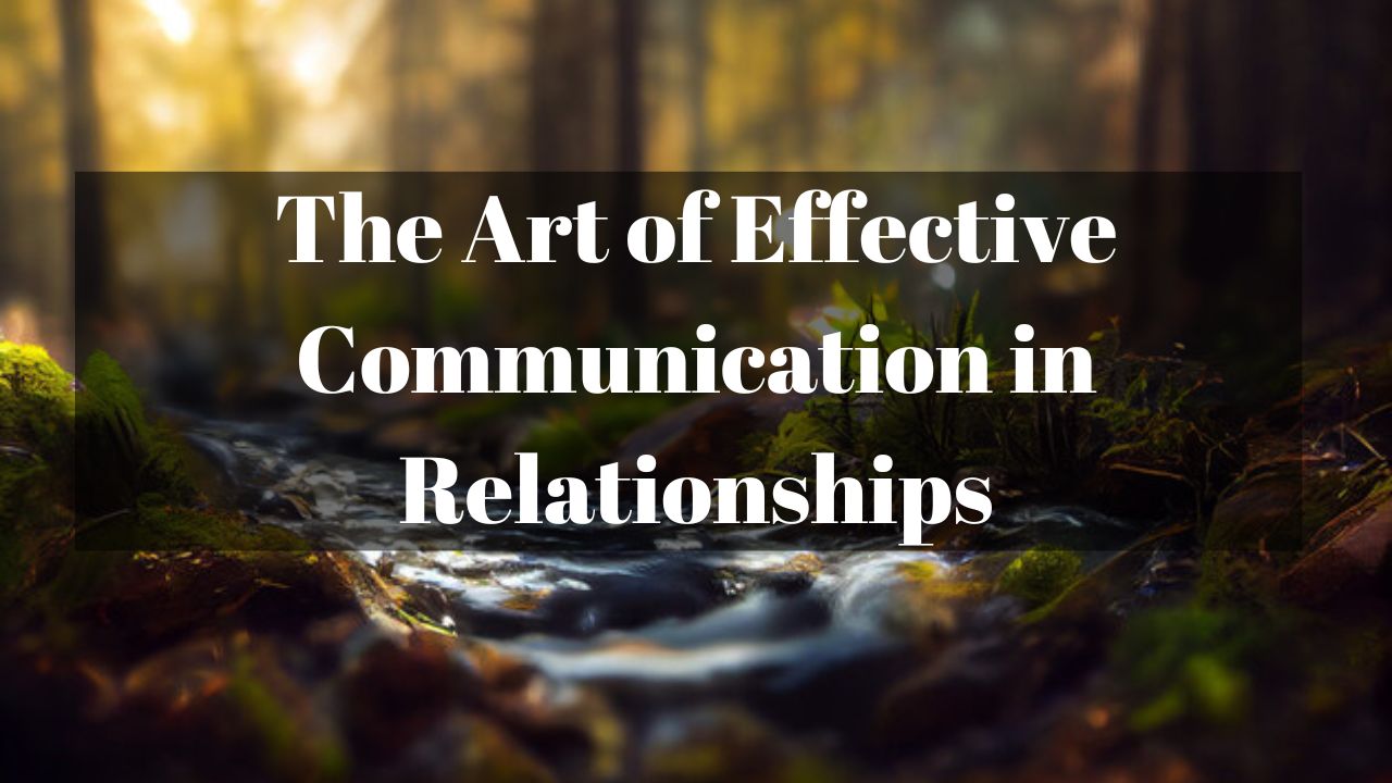 The Art of Effective Communication in Relationships
