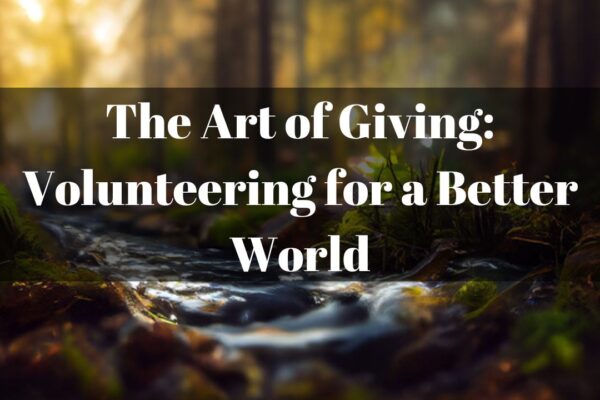 The Art of Giving: Volunteering for a Better World