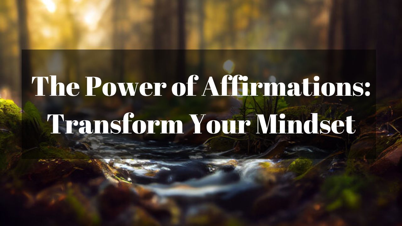 The Power of Affirmations: Transform Your Mindset