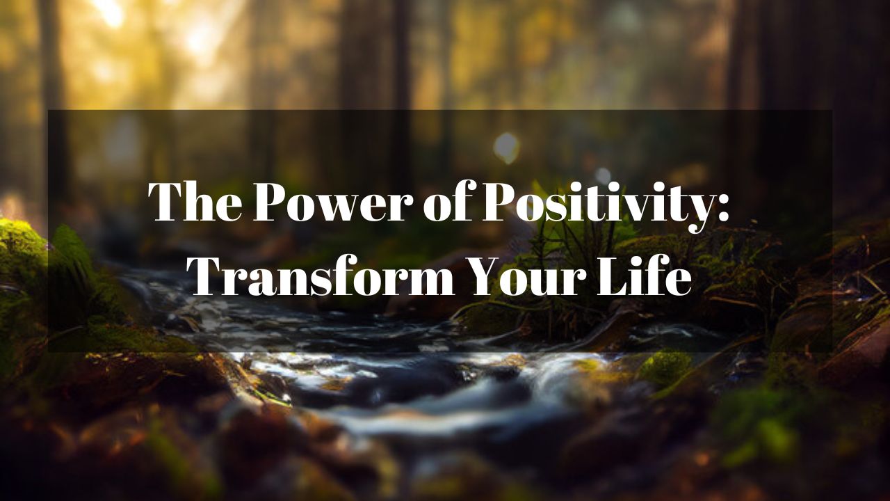 The Power of Positivity: Transform Your Life