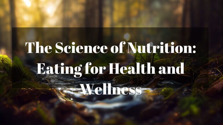 The Science of Nutrition: Eating for Health and Wellness