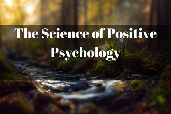 The Science of Positive Psychology