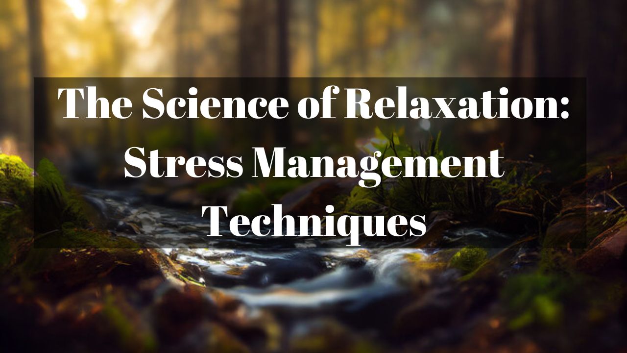 The Science of Relaxation: Stress Management Techniques